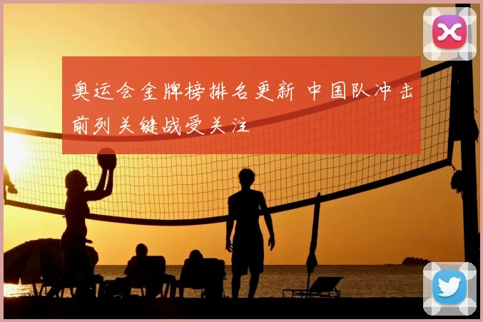 奥运会金牌榜排名更新 中国队冲击前列关键战受关注