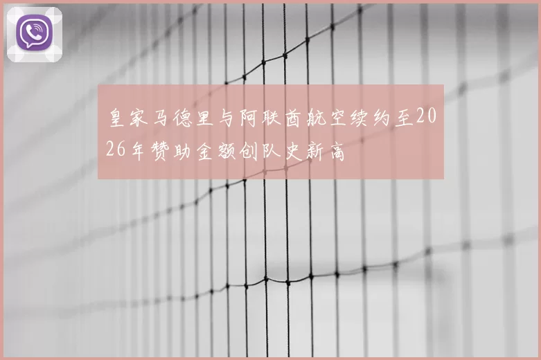 皇家马德里与阿联酋航空续约至2026年赞助金额创队史新高