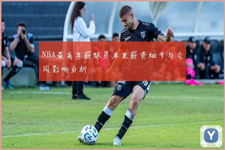 NBA最高年薪球员库里薪资细节与合同影响分析