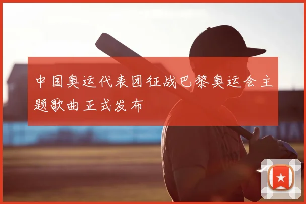 中国奥运代表团征战巴黎奥运会主题歌曲正式发布