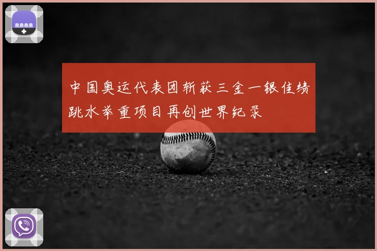 中国奥运代表团斩获三金一银佳绩跳水举重项目再创世界纪录